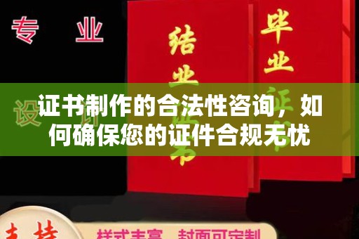 莱州证书制作的合法性咨询，如何确保您的证件合规无忧