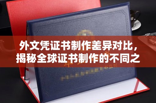 莱州外文凭证书制作差异对比，揭秘全球证书制作的不同之处