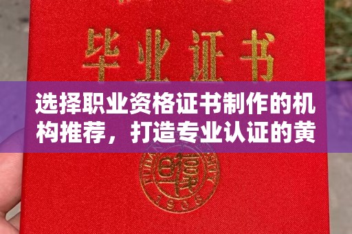 莱州选择职业资格证书制作的机构推荐，打造专业认证的黄金标准
