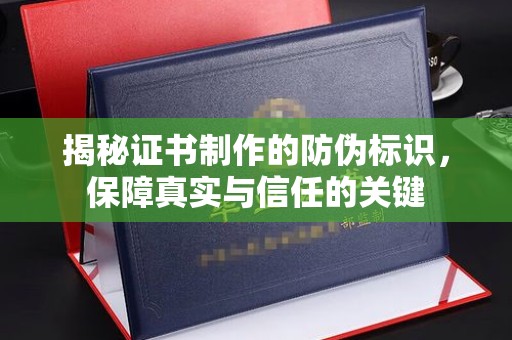 莱州揭秘证书制作的防伪标识，保障真实与信任的关键